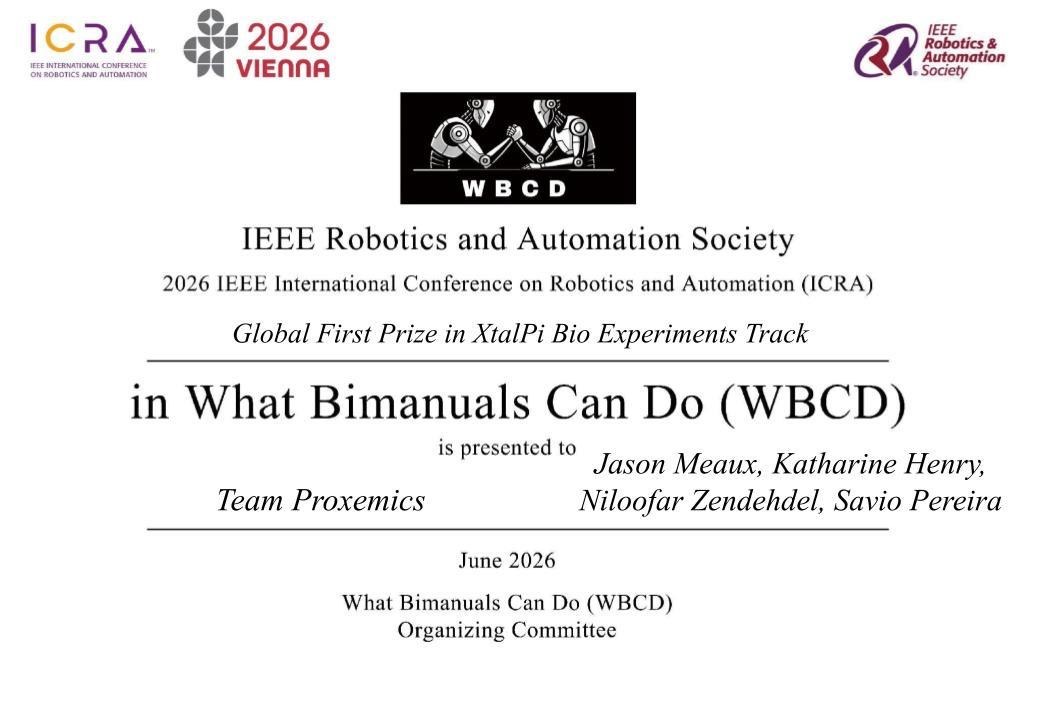 Certificate reading: IEEE Robotics and Automation Society, 2026 IEEE International Conference on Robotics and Automation (ICRA), Global First Prize in XtalPi Bio Experiments Track in What Bimanuals Can Do (WBCD), is presented to Team Proxemics: Jason Meaux, Katharine Henry, Niloofar Zendehdel, Savio Pereira. June 2026. WBCD Organizing Committee.